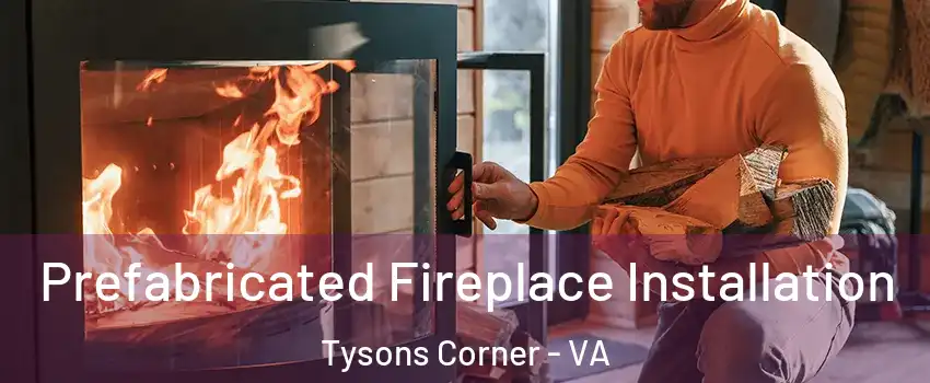  Prefabricated Fireplace Installation Tysons Corner - VA