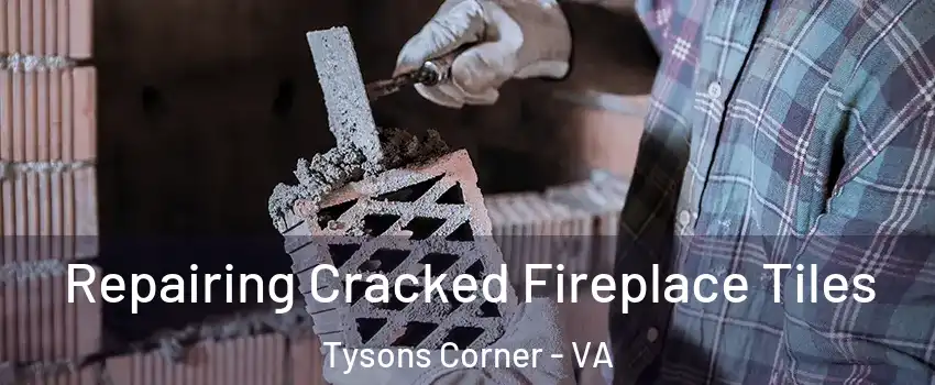  Repairing Cracked Fireplace Tiles Tysons Corner - VA