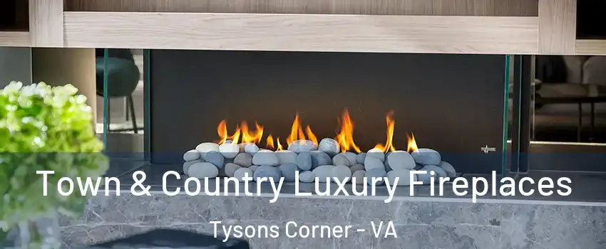  Town & Country Luxury Fireplaces Tysons Corner - VA