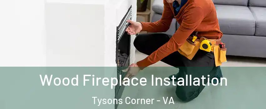  Wood Fireplace Installation Tysons Corner - VA