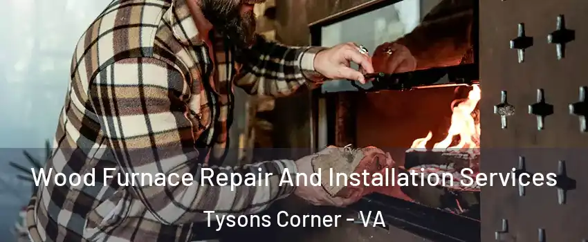  Wood Furnace Repair And Installation Services Tysons Corner - VA